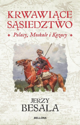 Krwawiące sąsiedztwo. Polacy, Moskale i Kozacy - Jerzy Besala