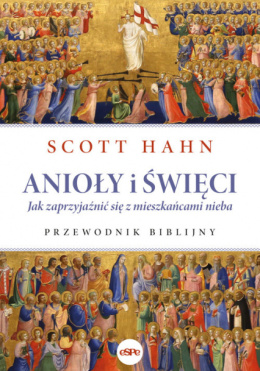 Anioły i święci. Jak zaprzyjaźnić się z mieszkańcami nieba - Scott Hahn