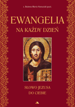 Ewangelia na każdy dzień. Słowo Jezusa dla Ciebie - s. Bożena Maria Hanusiak