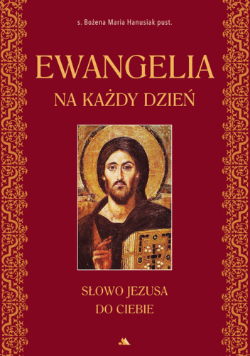 Ewangelia na każdy dzień. Słowo Jezusa dla Ciebie - s. Bożena Maria Hanusiak