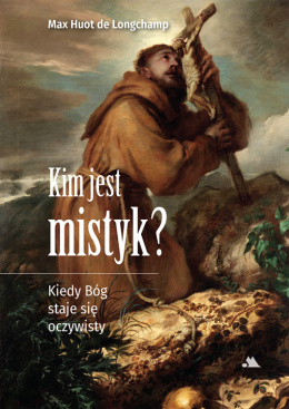 Kim jest mistyk? Kiedy Bóg staje się oczywisty – ks. Max Huot de Longchamp