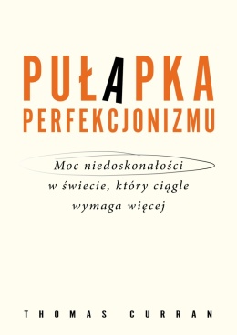 Pułapka perfekcjonizmu. Moc niedoskonałości w świecie, który ciągle wymaga więcej Udostępnij - Thomas Curran