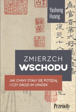 Zmierzch Wschodu. Jak Chiny stały się potęgą i czy grozi im upadek - Yasheng Huang