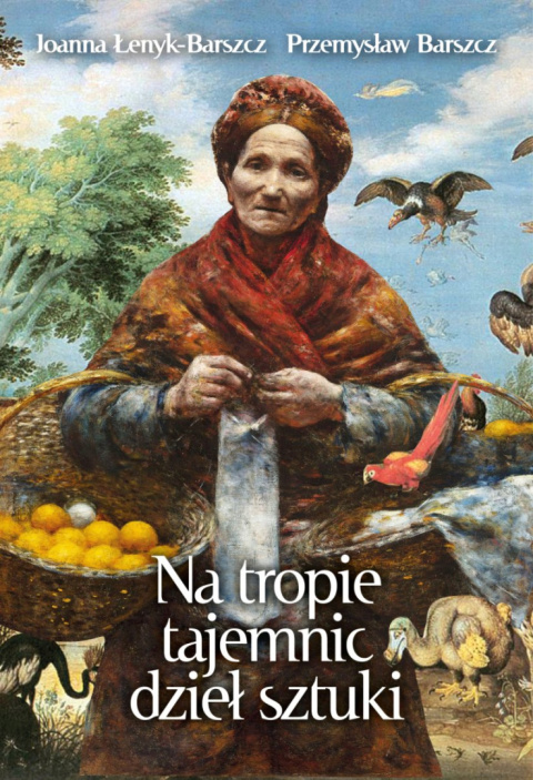 Na tropie tajemnic dzieł sztuki - Joanna Łenyk-Barszcz, Przemysław Barszcz