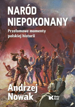 Naród niepokonany. Przełomowe momenty polskiej historii - Andrzej Nowak