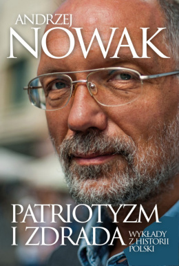 Patriotyzm i zdrada. Wykłady z historii Polski - prof. Andrzej Nowak